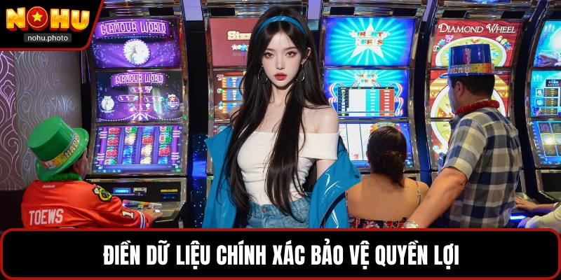 Điền dữ liệu chính xác bảo vệ quyền lợi