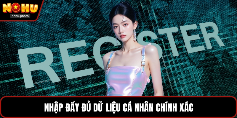 Nhập đầy đủ dữ liệu cá nhân chính xác