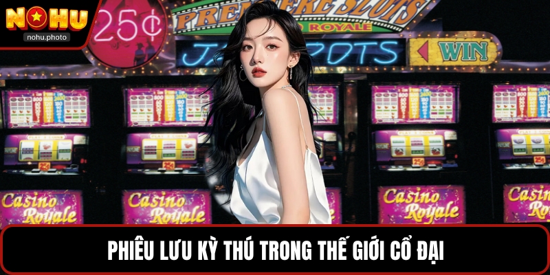 Phiêu lưu kỳ thú trong thế giới cổ đại