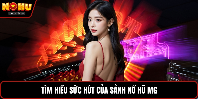 Tìm hiểu sức hút của sảnh nổ hũ MG