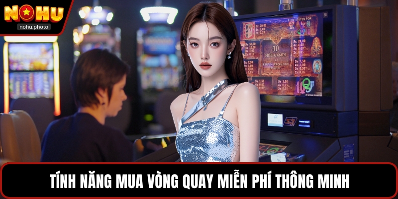 Tính năng mua vòng quay miễn phí thông minh