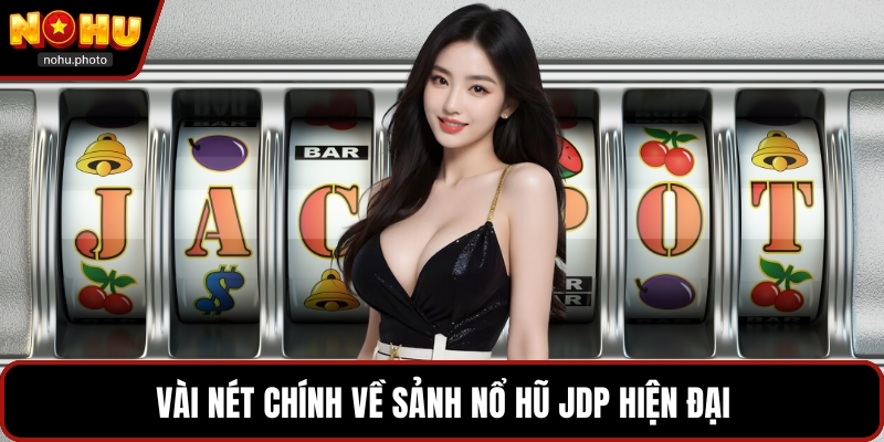 Vài nét chính về sảnh nổ hũ JDP hiện đại